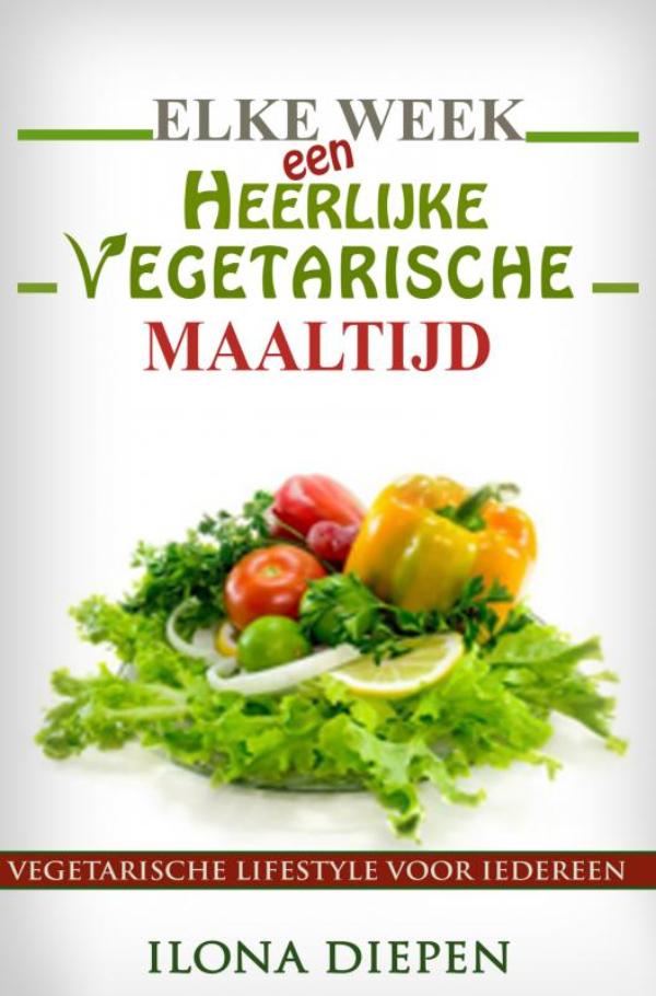 Elke week een heerlijke vegetarische maaltijd - Ilona Diepen