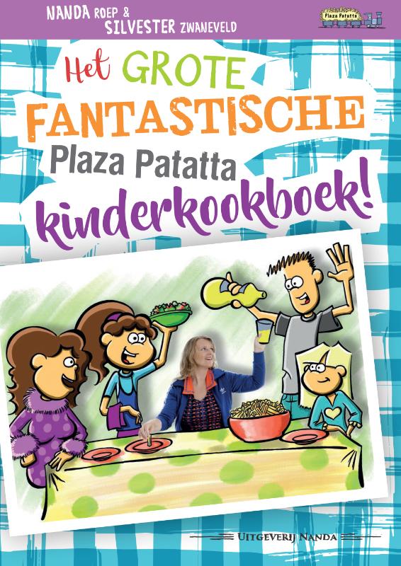 Het grote fantastische Plaza Patatta kinderkookboek! - Nanda Roep