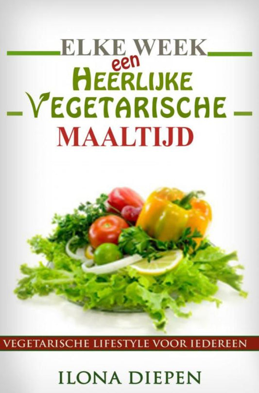 Elke week een heerlijke vegetarische maaltijd - Ilona Diepen